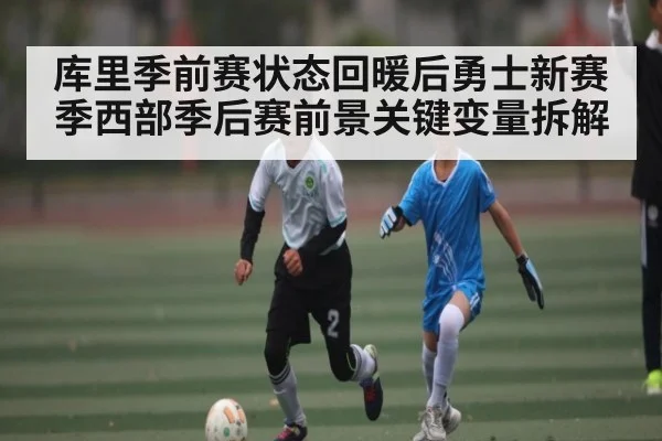 库里季前赛状态回暖后勇士新赛季西部季后赛前景关键变量拆解 | C7 entertainment