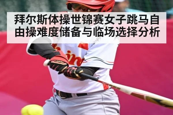 拜尔斯体操世锦赛女子跳马自由操难度储备与临场选择分析